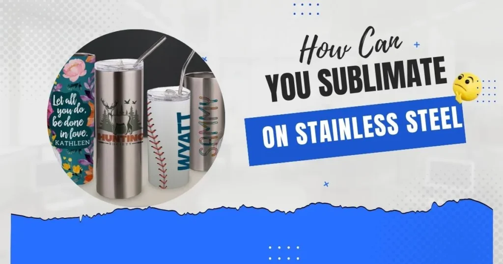 How Can You Sublimate On Stainless Steel