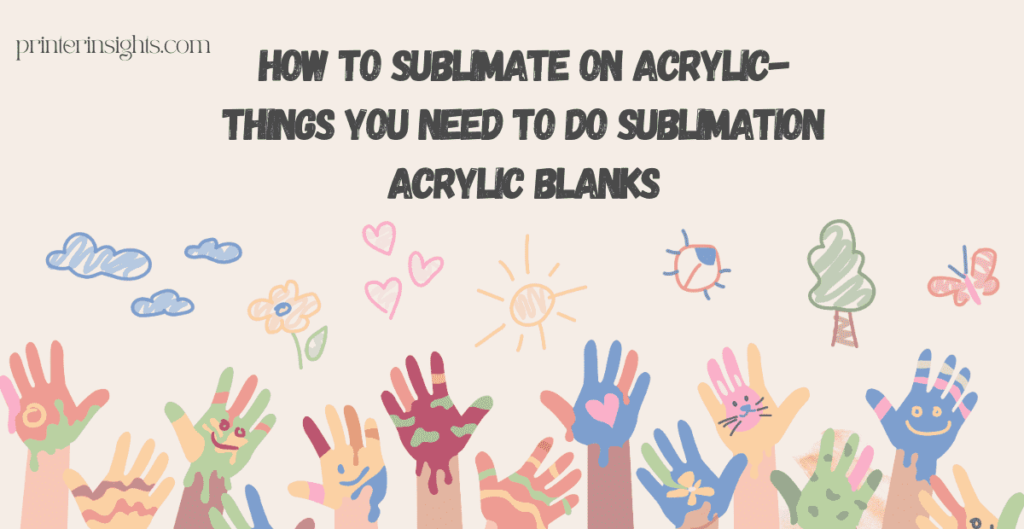 How to Sublimate On Acrylic- Things You Need to Do Sublimation Acrylic Blanks