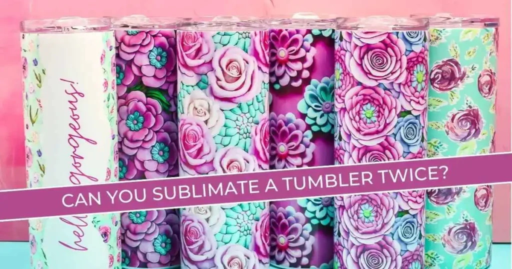 Can You Sublimate a Tumbler Twice