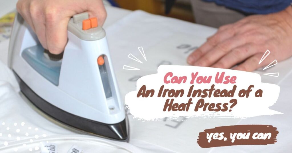 Can You Use An Iron Instead of a Heat Press: