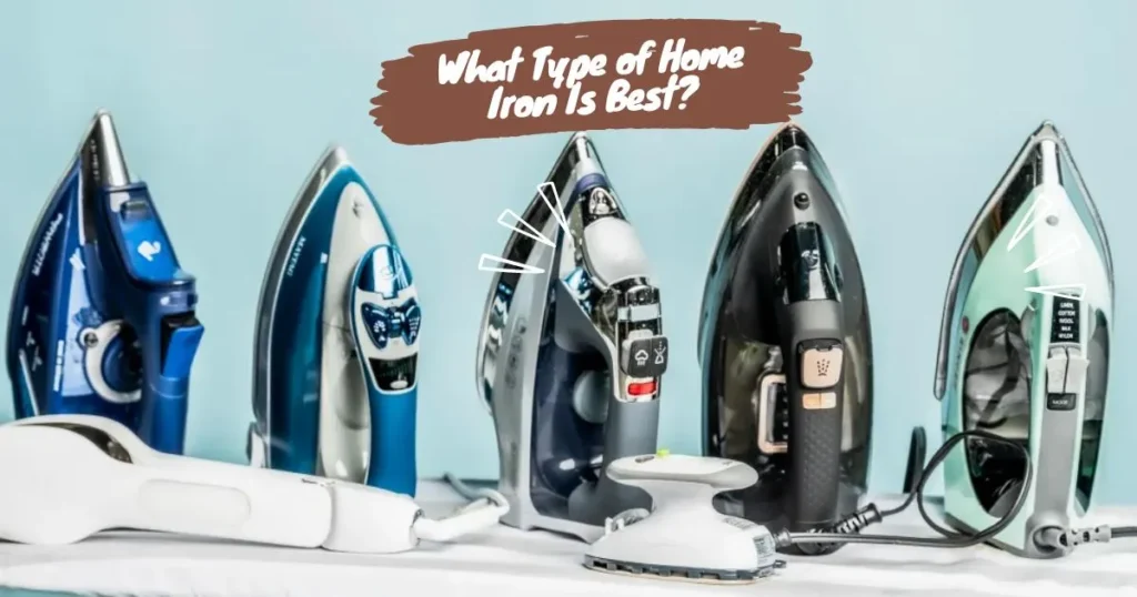 What Type of Home 
Iron Is Best