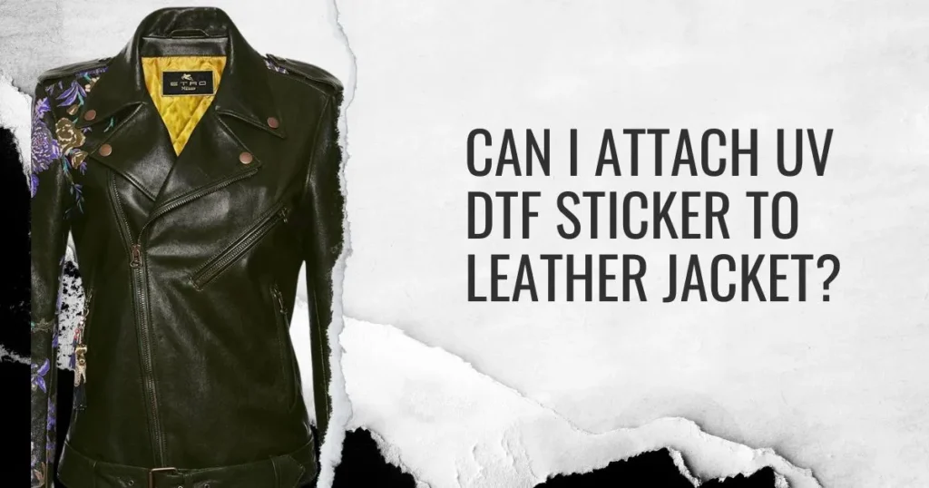 Can i Attach UV DTF to Leather Jacket