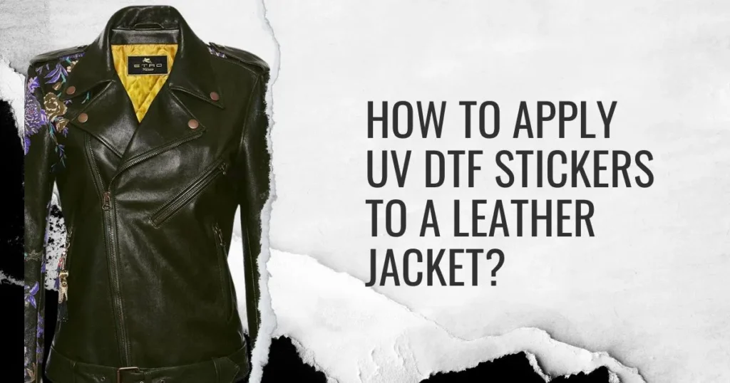 How to Apply UV DTF Stickers to a Leather Jacket